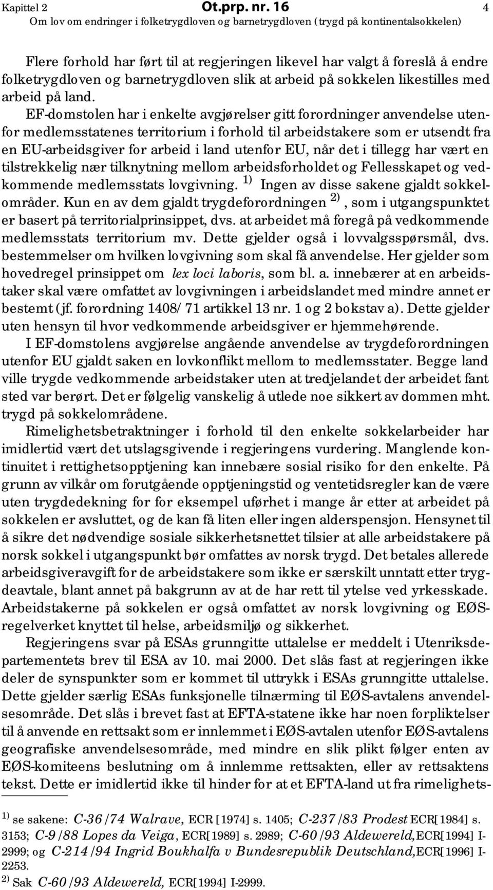 når det i tillegg har vært en tilstrekkelig nær tilknytning mellom arbeidsforholdet og Fellesskapet og vedkommende medlemsstats lovgivning. 1) Ingen av disse sakene gjaldt sokkelområder.