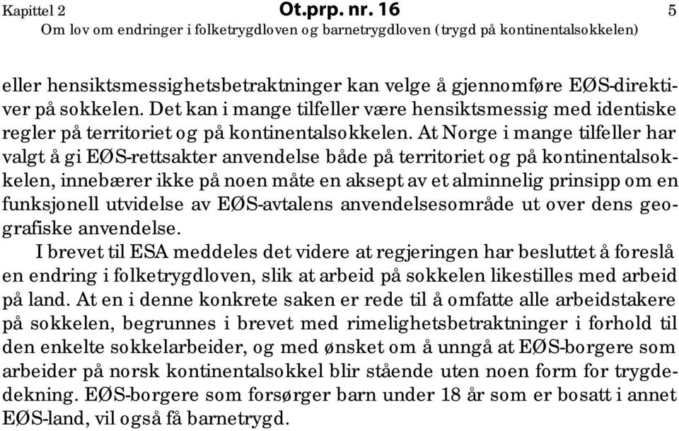 At Norge i mange tilfeller har valgt å gi EØS-rettsakter anvendelse både på territoriet og på kontinentalsokkelen, innebærer ikke på noen måte en aksept av et alminnelig prinsipp om en funksjonell