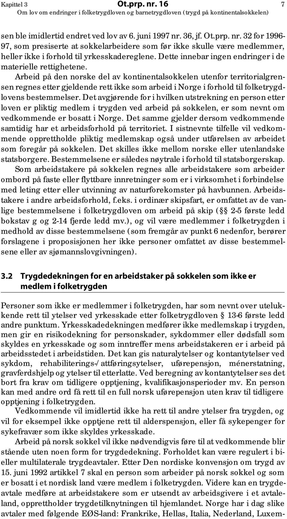 Arbeid på den norske del av kontinentalsokkelen utenfor territorialgrensen regnes etter gjeldende rett ikke som arbeid i Norge i forhold til folketrygdlovens bestemmelser.