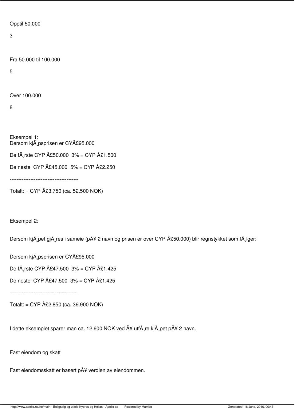 000) blir regnstykket som fã lger: Dersom kjã psprisen er CY 95.000 De fã rste CYP 47.500 3% = CYP 1.425 De neste CYP 47.500 3% = CYP 1.425 --------------------------------------- Totalt: = CYP 2.