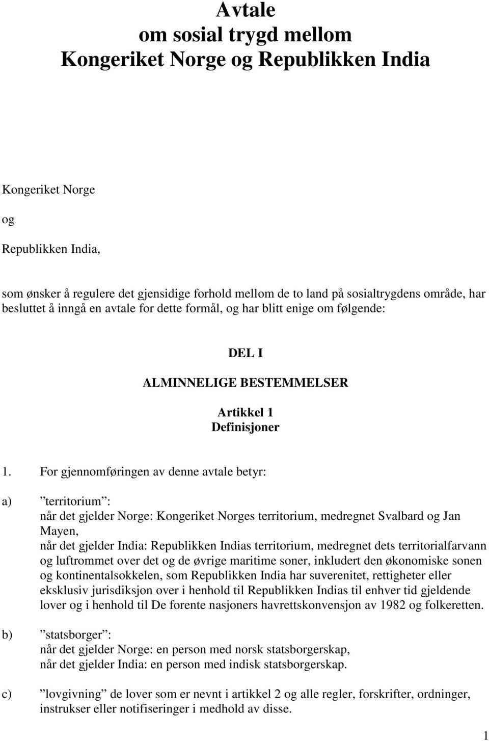 For gjennomføringen av denne avtale betyr: a) territorium : når det gjelder Norge: Kongeriket Norges territorium, medregnet Svalbard og Jan Mayen, når det gjelder India: Republikken Indias