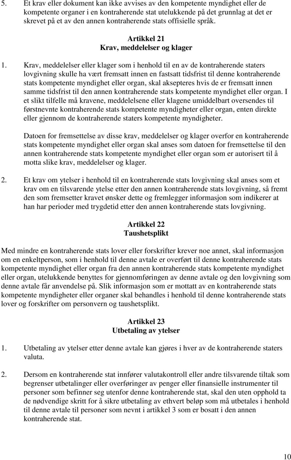 Krav, meddelelser eller klager som i henhold til en av de kontraherende staters lovgivning skulle ha vært fremsatt innen en fastsatt tidsfrist til denne kontraherende stats kompetente myndighet eller