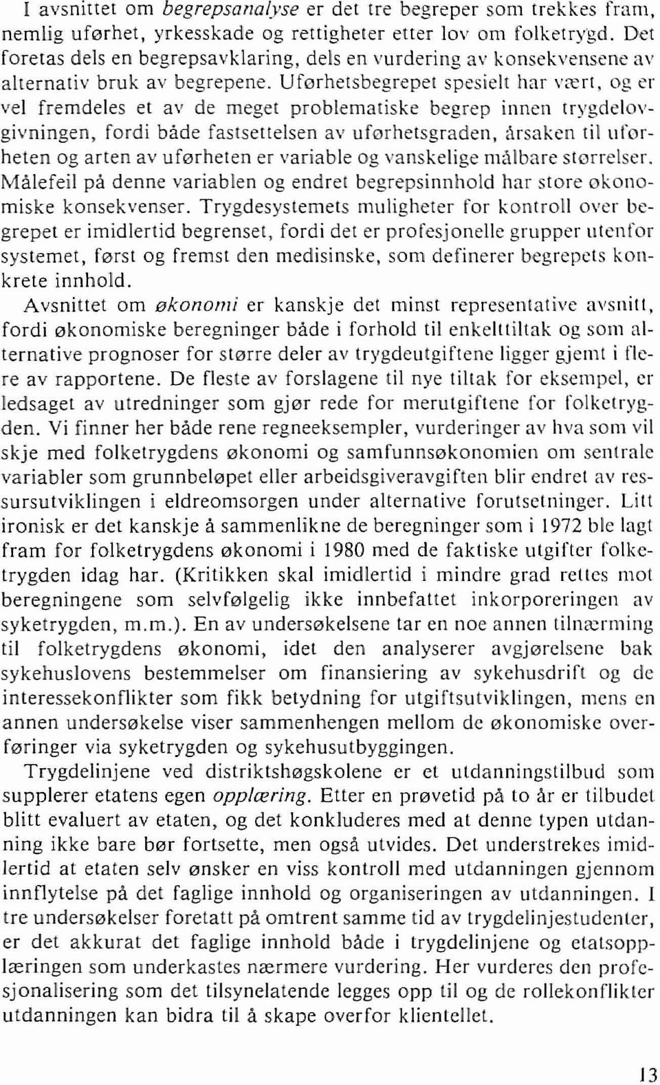 Uf0rhersbegrepel spesielt hal' vxrt, og er vel fremdeles et av de meget problematiske begrep innen trygdelovgivningen, fordi bade fastsettelsen av uforhetsgraden,,\rsaken tiluferheten og arten av