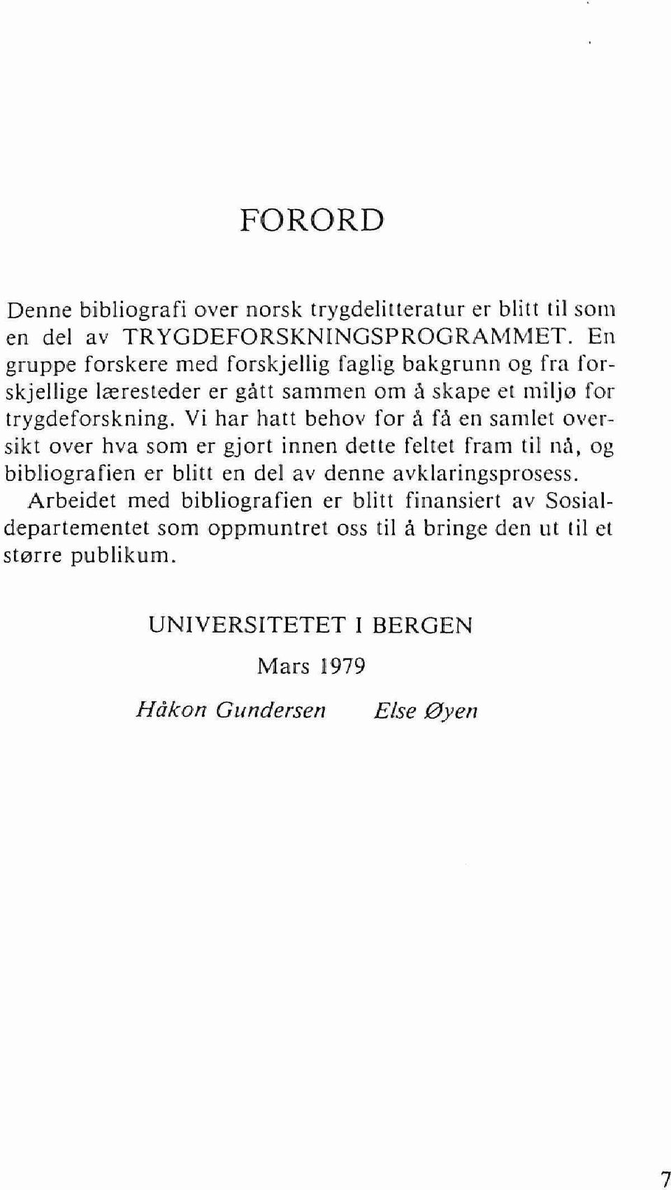 Vi har hatt behov for a fa en samlet oversikt over hva som er gjort innen delle feltet fram til na, og bibliografien er blitt en del av denne