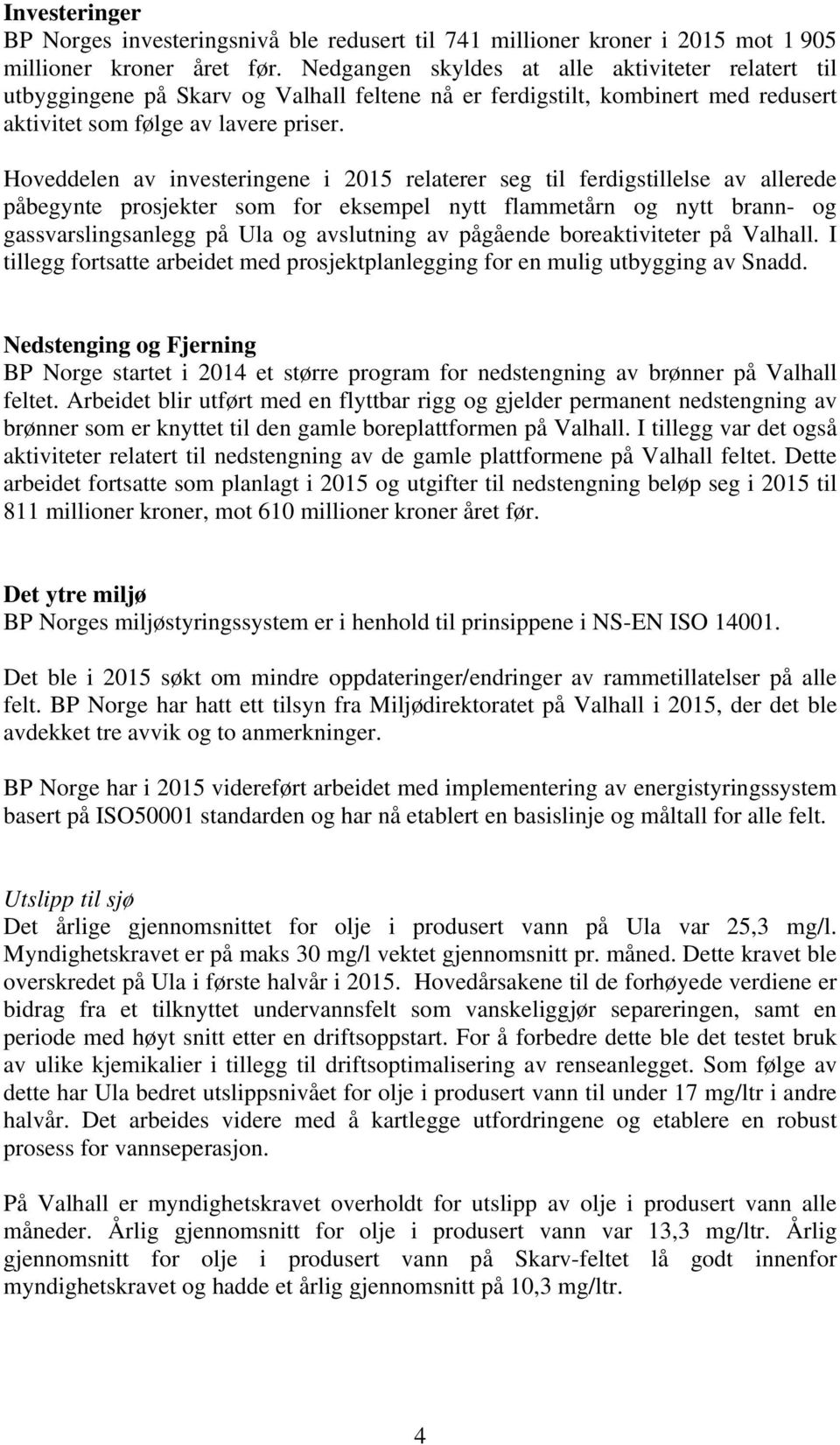 Hoveddelen av investeringene i 2015 relaterer seg til ferdigstillelse av allerede påbegynte prosjekter som for eksempel nytt flammetårn og nytt brann- og gassvarslingsanlegg på Ula og avslutning av