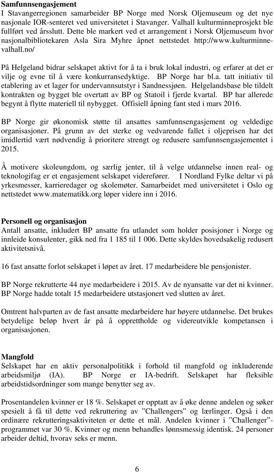 kulturminnevalhall.no/ På Helgeland bidrar selskapet aktivt for å ta i bruk lokal industri, og erfarer at det er vilje og evne til å være konkurransedyktige. BP Norge har bl.a. tatt initiativ til etablering av et lager for undervannsutstyr i Sandnessjøen.