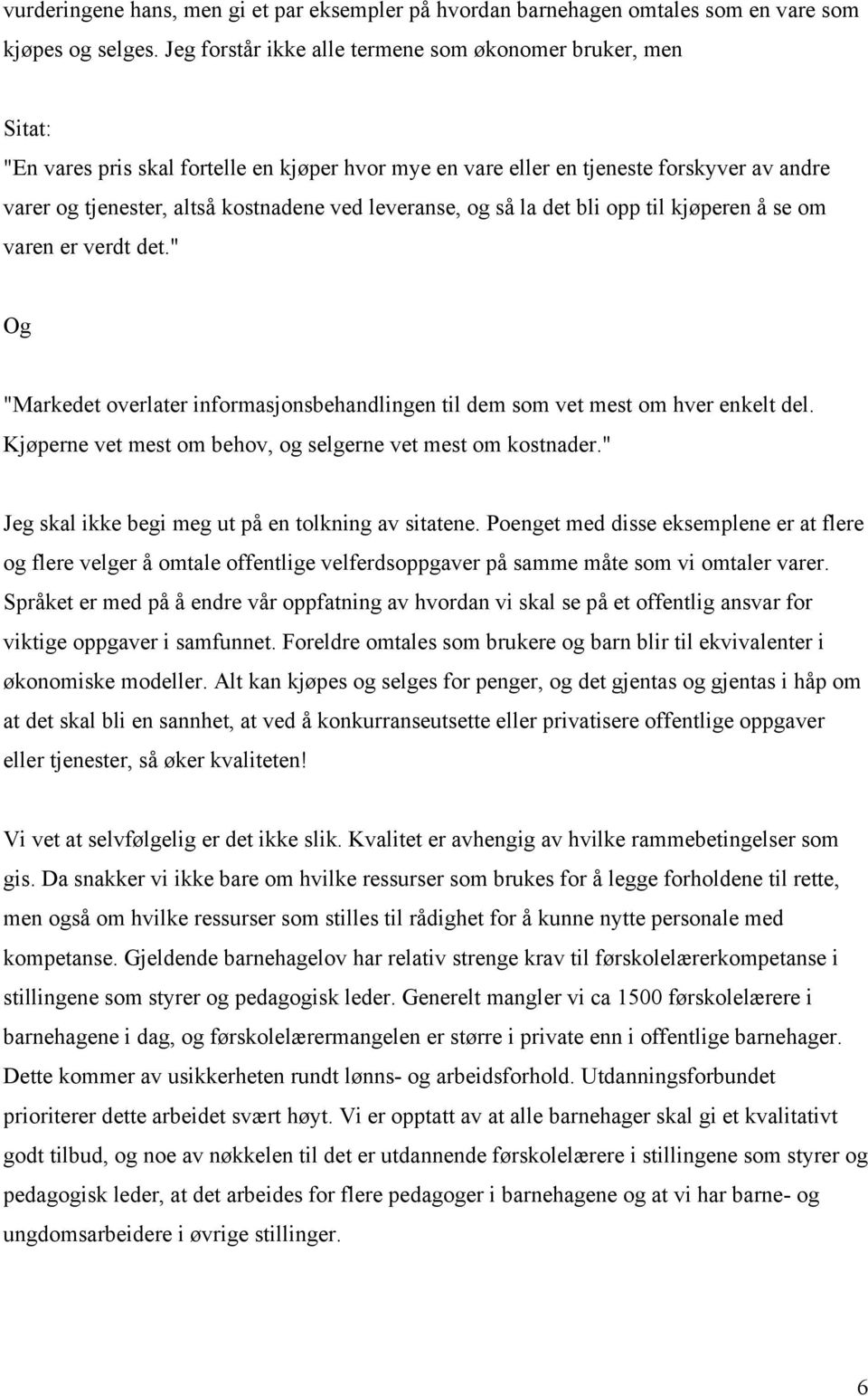 leveranse, og så la det bli opp til kjøperen å se om varen er verdt det." Og "Markedet overlater informasjonsbehandlingen til dem som vet mest om hver enkelt del.