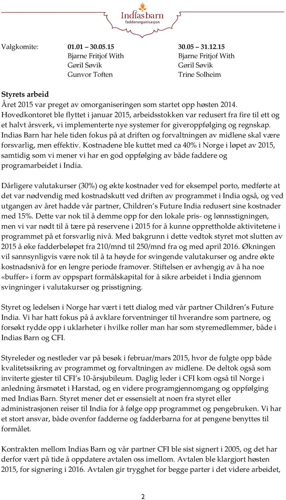 Hovedkontoret ble flyttet i januar 2015, arbeidsstokken var redusert fra fire til ett og et halvt årsverk, vi implementerte nye systemer for giveroppfølging og regnskap.