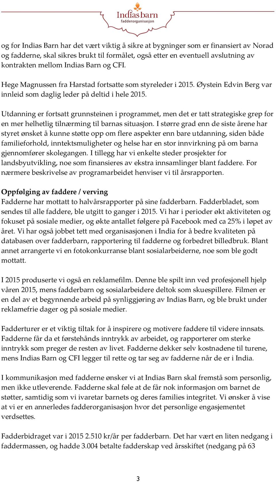 Utdanning er fortsatt grunnsteinen i programmet, men det er tatt strategiske grep for en mer helhetlig tilnærming til barnas situasjon.