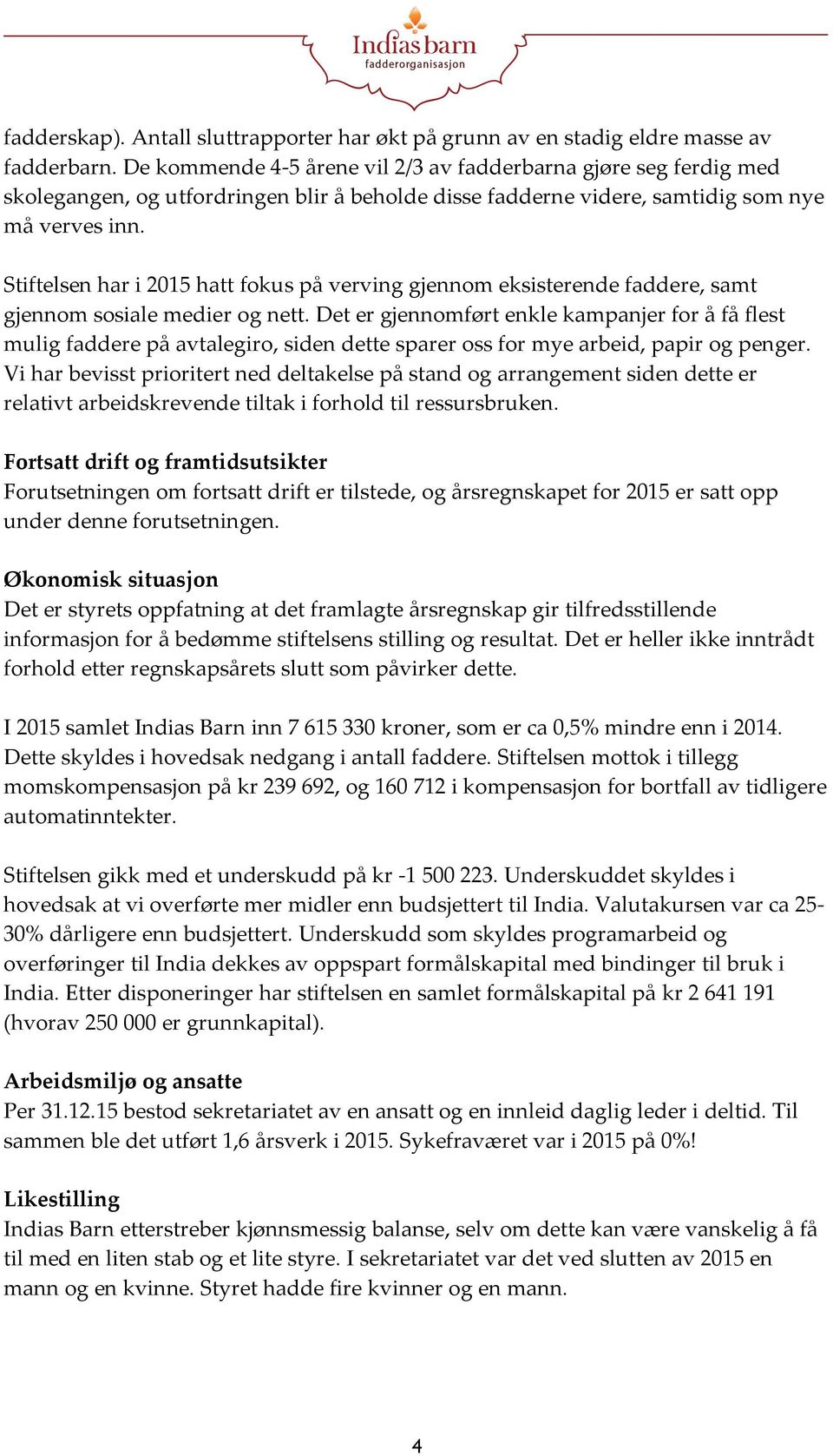 Stiftelsen har i 2015 hatt fokus på verving gjennom eksisterende faddere, samt gjennom sosiale medier og nett.