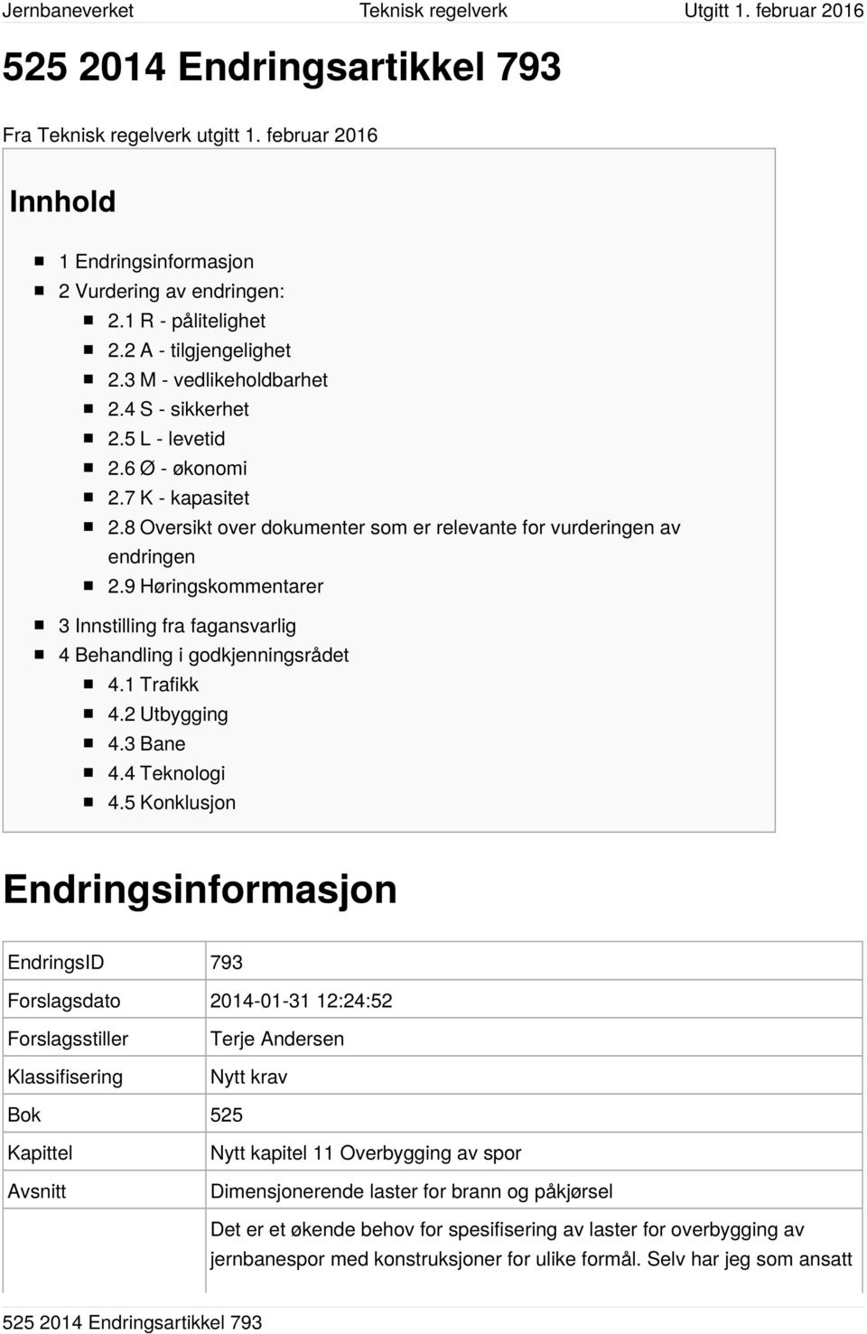 9 Høringskommentarer 3 Innstilling fra fagansvarlig 4 Behandling i godkjenningsrådet 4.1 Trafikk 4.2 Utbygging 4.3 Bane 4.4 Teknologi 4.