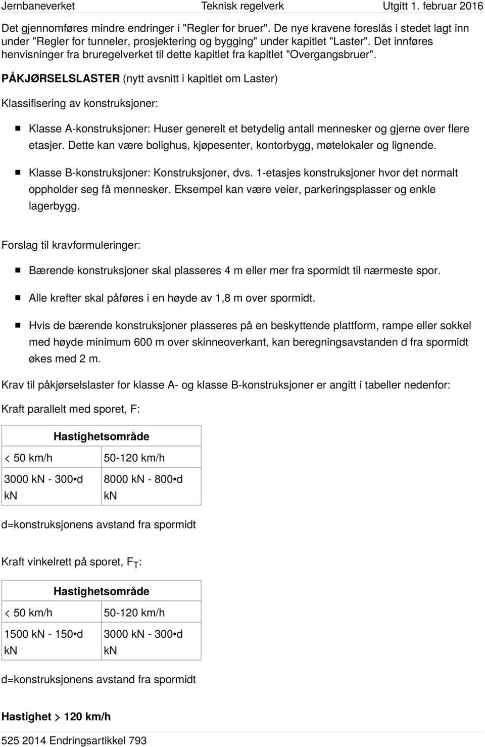 PÅKJØRSELSLASTER (nytt avsnitt i kapitlet om Laster) Klassifisering av konstruksjoner: Klasse A-konstruksjoner: Huser generelt et betydelig antall mennesker og gjerne over flere etasjer.