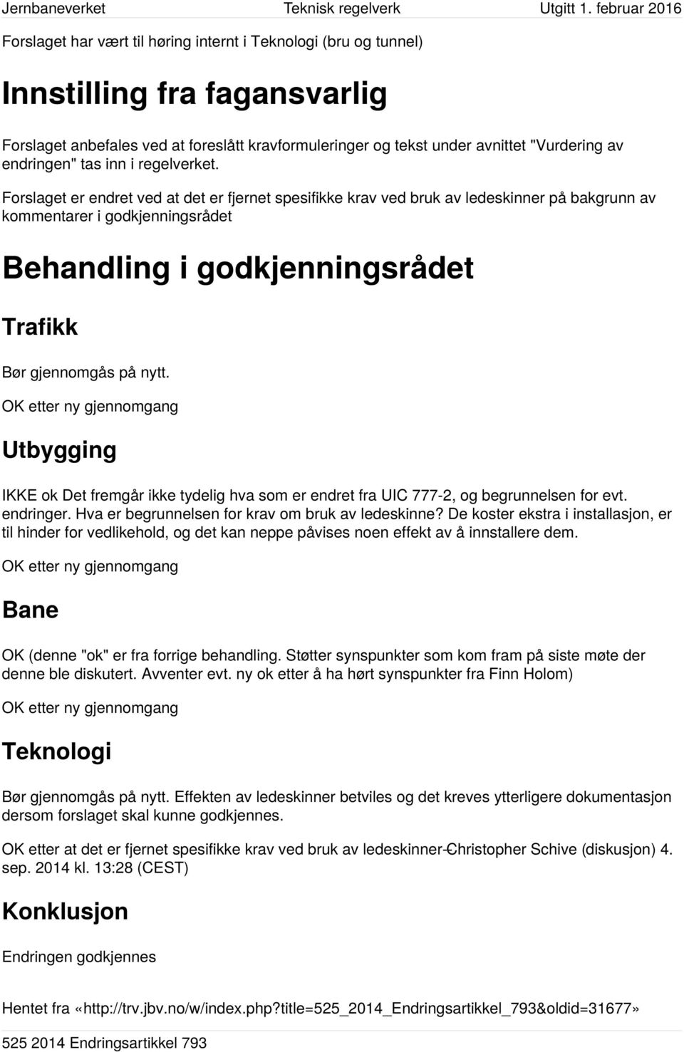 Forslaget er endret ved at det er fjernet spesifikke krav ved bruk av ledeskinner på bakgrunn av kommentarer i godkjenningsrådet Behandling i godkjenningsrådet Trafikk Bør gjennomgås på nytt.