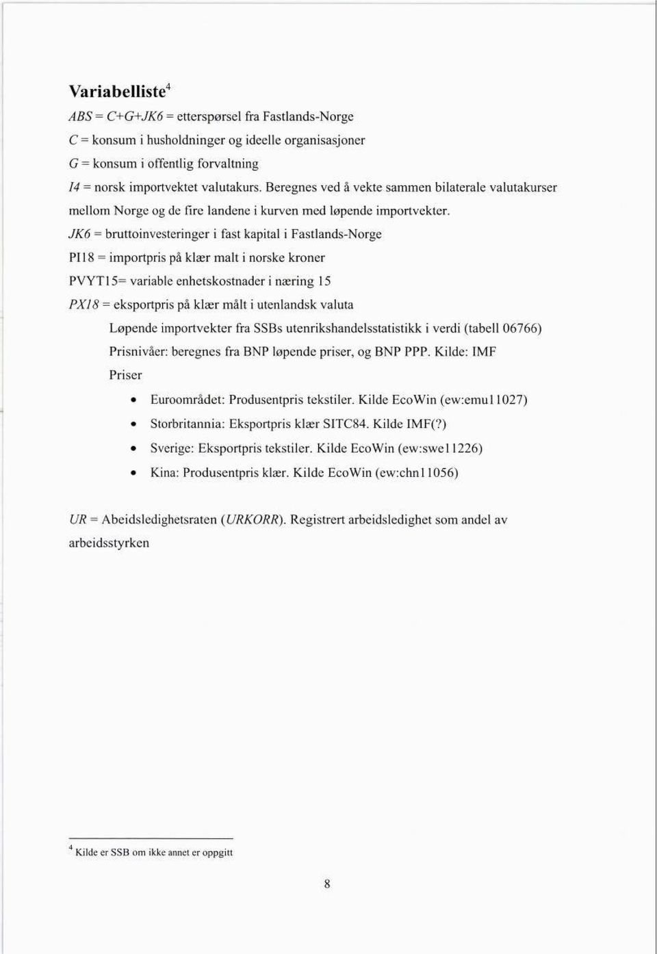 JK6 = bruttoinvesteringer i fast kapital i Fastlands-Norge PI 18 = importpris på klær malt i norske kroner PVYTIS= variable enhetskostnader i næring 15 PXIB = eksportpris på klær målt i utenlandsk