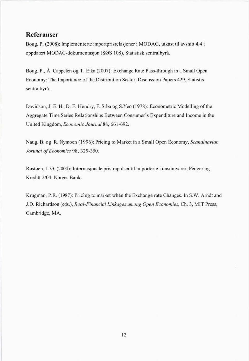 Srba og S.Yeo (1978): Econometric Modelling of the Aggregate Time Series Relationships Between Consumer's Expenditure and Income in the United Kingdom, Economic Journal 88, 661-692. Naug, B. og R.