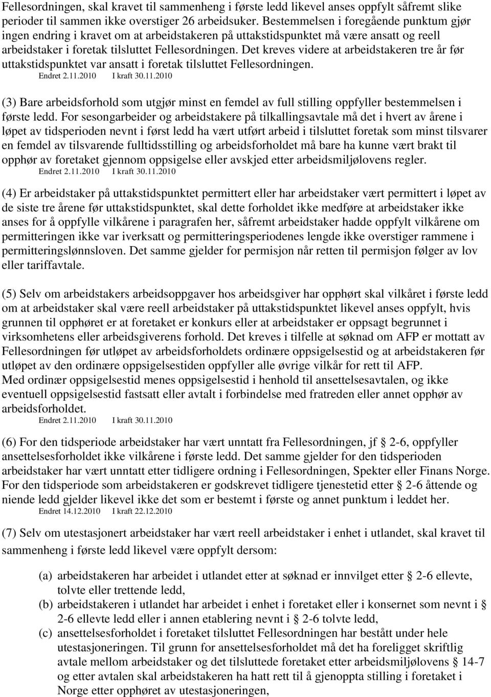 Det kreves videre at arbeidstakeren tre år før uttakstidspunktet var ansatt i foretak tilsluttet Fellesordningen. Endret 2.11.