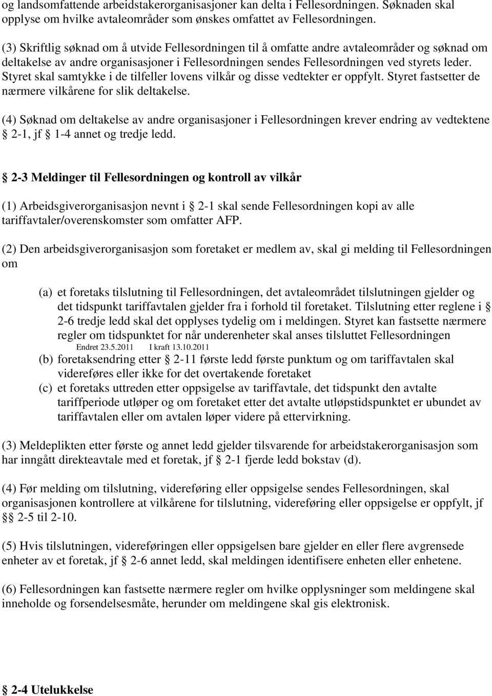 Styret skal samtykke i de tilfeller lovens vilkår og disse vedtekter er oppfylt. Styret fastsetter de nærmere vilkårene for slik deltakelse.