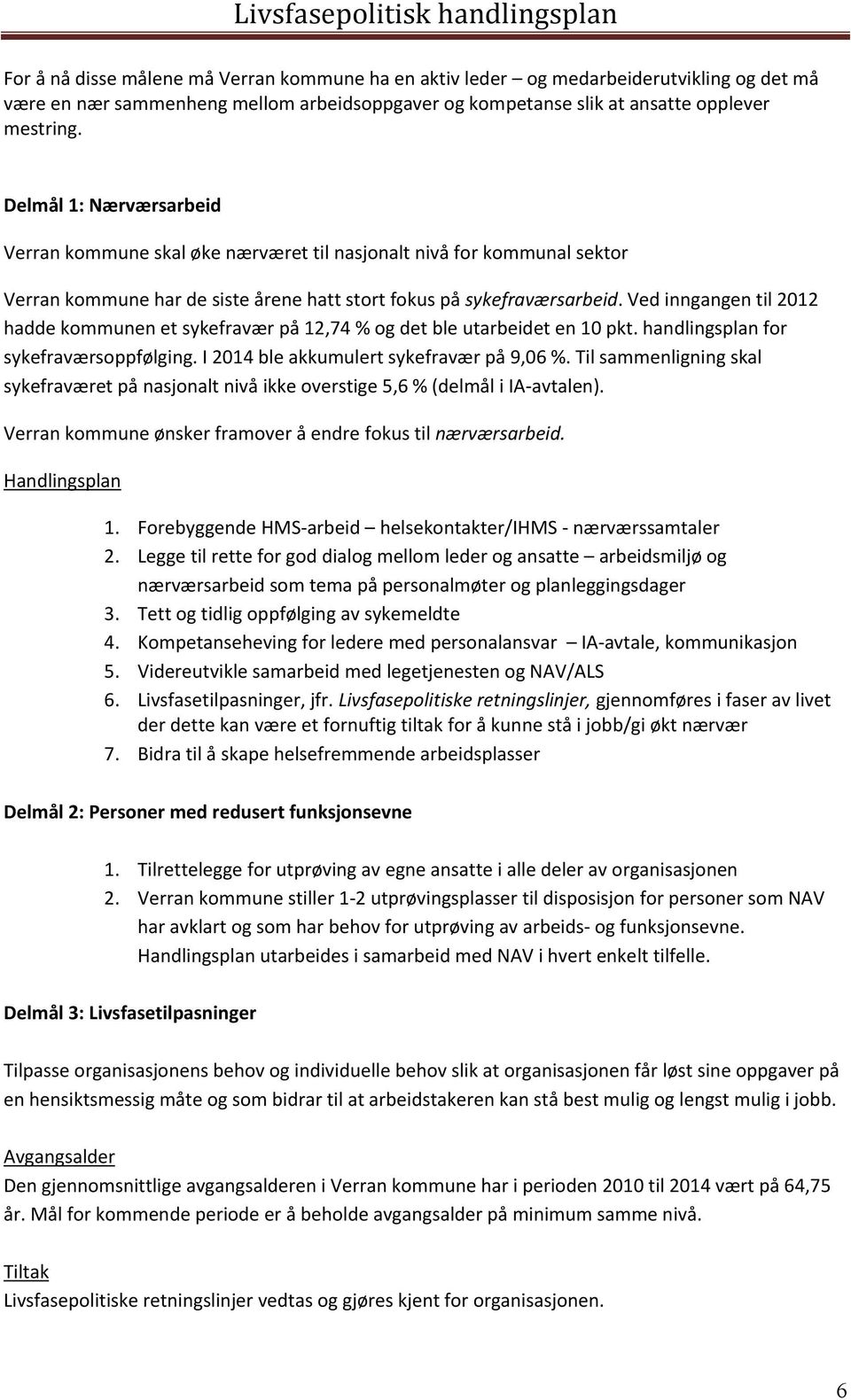 Ved inngangen til 2012 hadde kommunen et sykefravær på 12,74 % og det ble utarbeidet en 10 pkt. handlingsplan for sykefraværsoppfølging. I 2014 ble akkumulert sykefravær på 9,06 %.