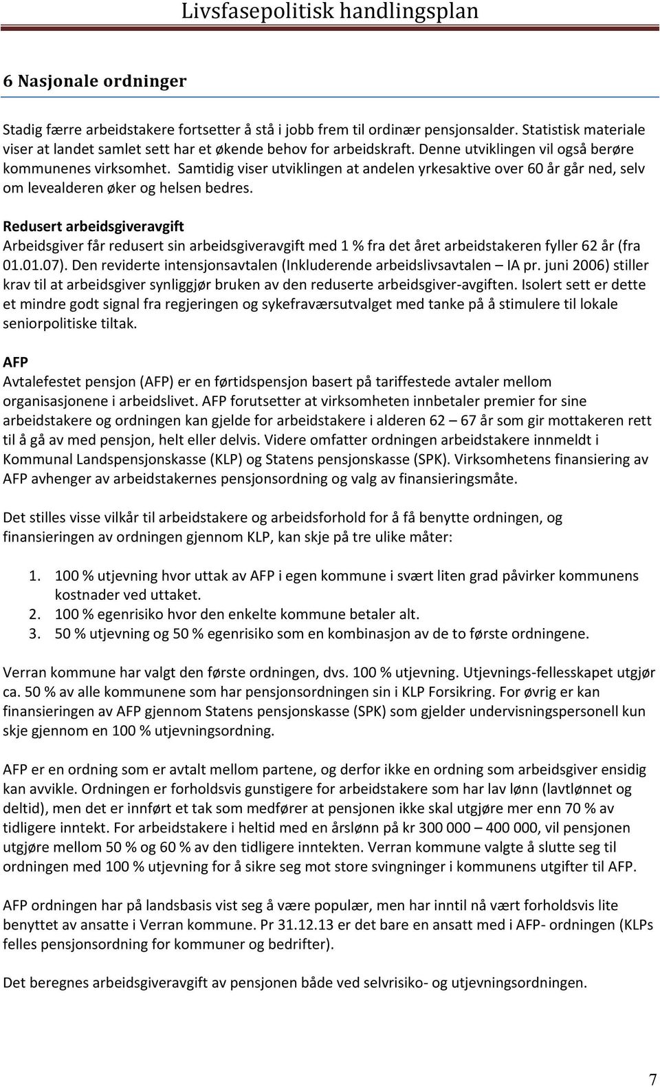 Redusert arbeidsgiveravgift Arbeidsgiver får redusert sin arbeidsgiveravgift med 1 % fra det året arbeidstakeren fyller 62 år (fra 01.01.07).