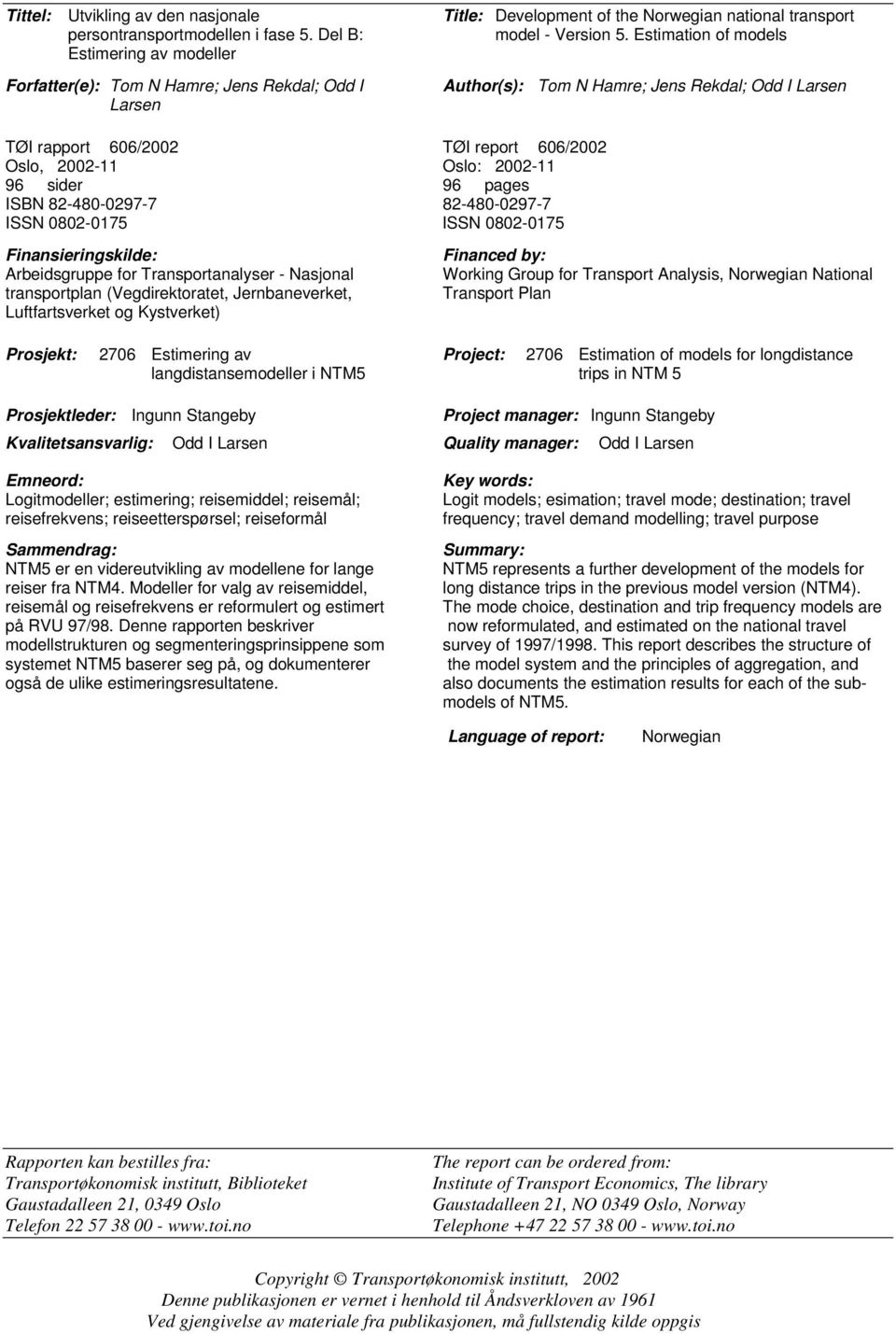 Estimation of models Author(s): Tom N Hamre; Jens Rekdal; Odd I Larsen TØI report 606/2002 Oslo, 2002-11 Oslo: 2002-11 96 sider 96 pages ISBN 82-480-0297-7 82-480-0297-7 ISSN 0802-0175 ISSN 0802-0175