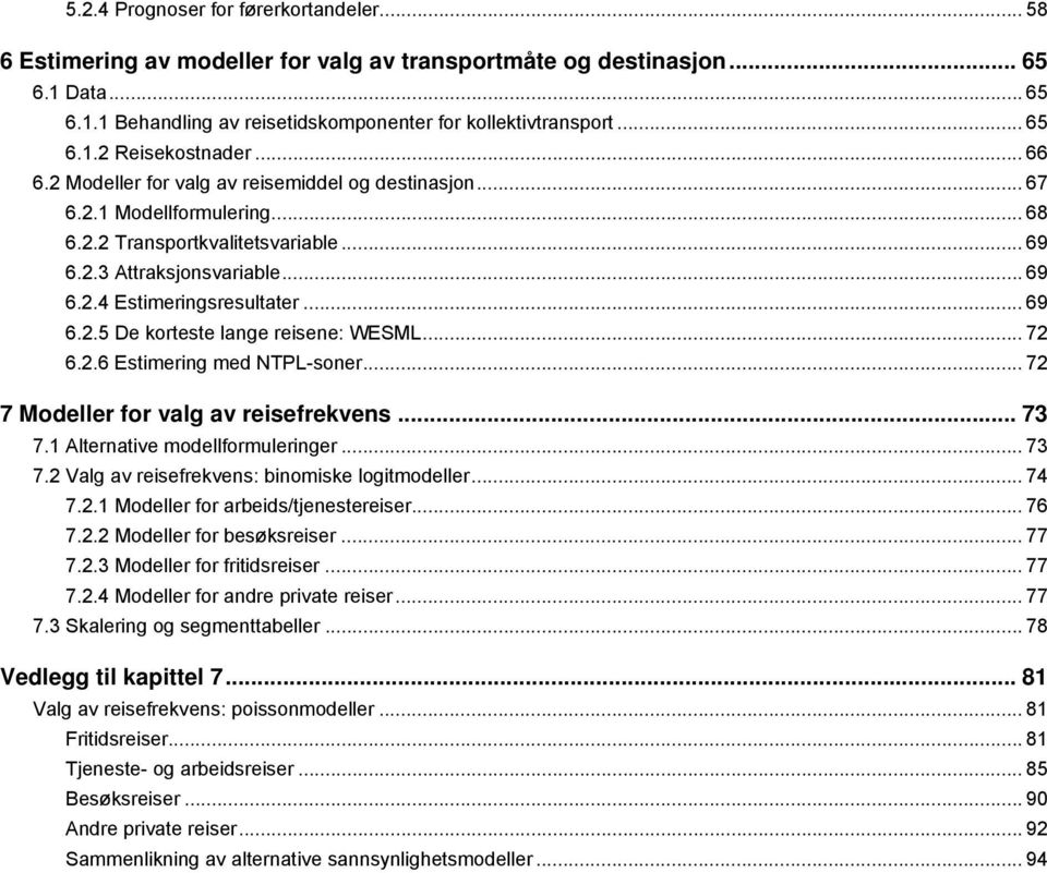 .. 72 6.2.6 Estimering med NTPL-soner... 72 7 Modeller for valg av reisefrekvens... 73 7.1 Alternative modellformuleringer... 73 7.2 Valg av reisefrekvens: binomiske logitmodeller... 74 7.2.1 Modeller for arbeids/tjenestereiser.