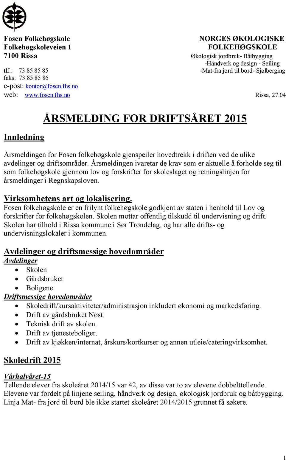 04 Innledning ÅRSMELDING FOR DRIFTSÅRET 2015 Årsmeldingen for Fosen folkehøgskole gjenspeiler hovedtrekk i driften ved de ulike avdelinger og driftsområder.