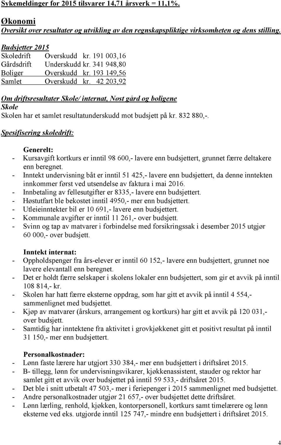 42 203,92 Om driftsresultater Skole/ internat, Nøst gård og boligene Skole Skolen har et samlet resultatunderskudd mot budsjett på kr. 832 880,-.