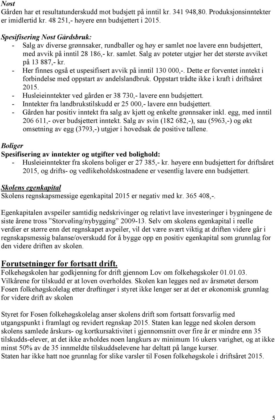 - Her finnes også et uspesifisert avvik på inntil 130 000,-. Dette er forventet inntekt i forbindelse med oppstart av andelslandbruk. Oppstart trådte ikke i kraft i driftsåret 2015.