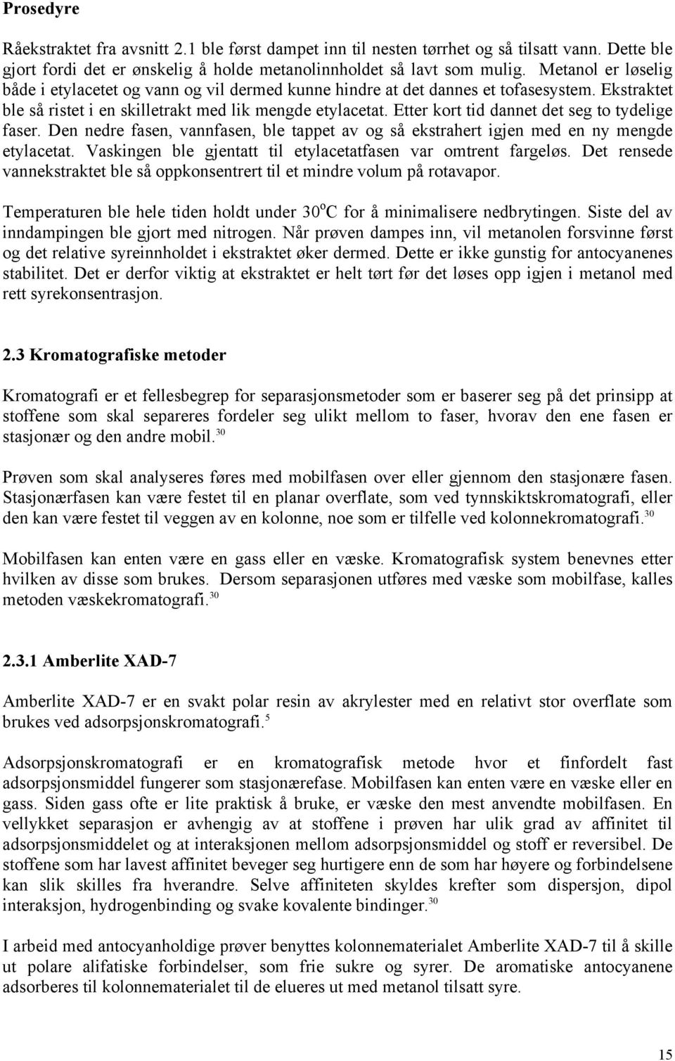 Etter kort tid dannet det seg to tydelige faser. Den nedre fasen, vannfasen, ble tappet av og så ekstrahert igjen med en ny mengde etylacetat.