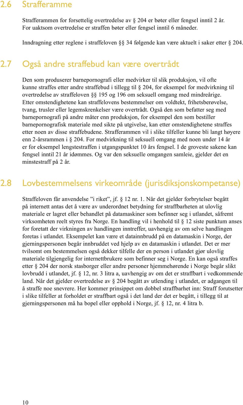 4. 2.7 Også andre straffebud kan være overtrådt Den som produserer barnepornografi eller medvirker til slik produksjon, vil ofte kunne straffes etter andre straffebud i tillegg til 204, for eksempel