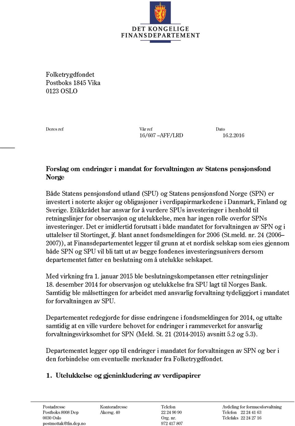 2016 Forslag om endringer i mandat for forvaltningen av Statens pensjonsfond Norge Både Statens pensjonsfond utland (SPU) og Statens pensjonsfond Norge (SPN) er investert i noterte aksjer og