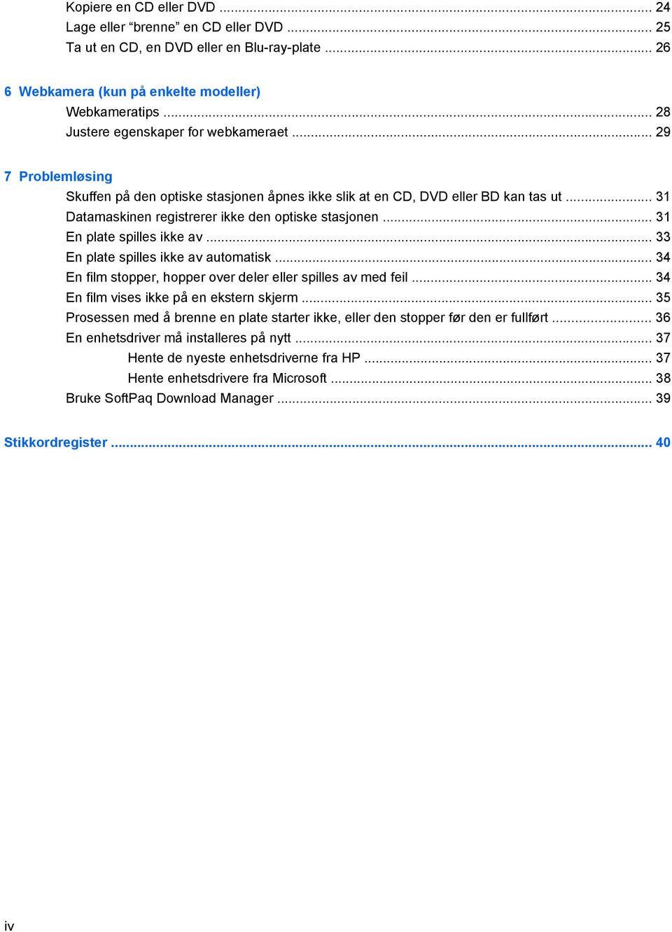 .. 31 Datamaskinen registrerer ikke den optiske stasjonen... 31 En plate spilles ikke av... 33 En plate spilles ikke av automatisk... 34 En film stopper, hopper over deler eller spilles av med feil.