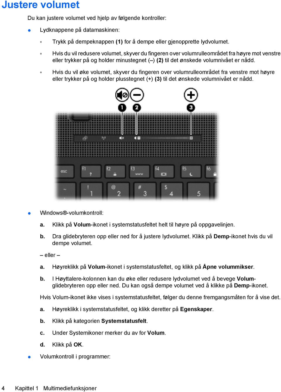 Hvis du vil øke volumet, skyver du fingeren over volumrulleområdet fra venstre mot høyre eller trykker på og holder plusstegnet (+) (3) til det ønskede volumnivået er nådd. Windows -volumkontroll: a.