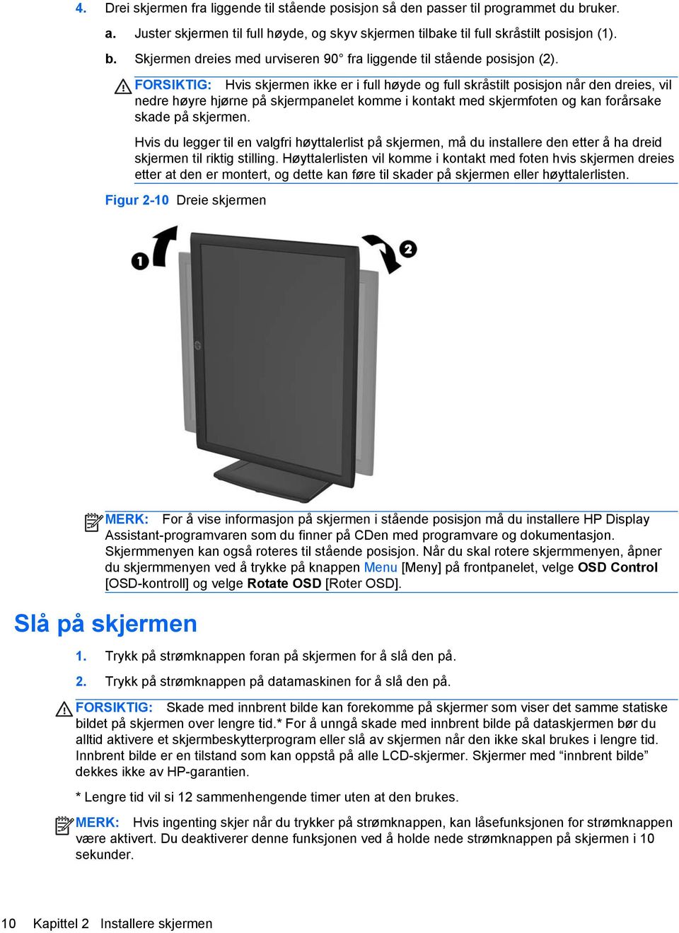 Hvis du legger til en valgfri høyttalerlist på skjermen, må du installere den etter å ha dreid skjermen til riktig stilling.