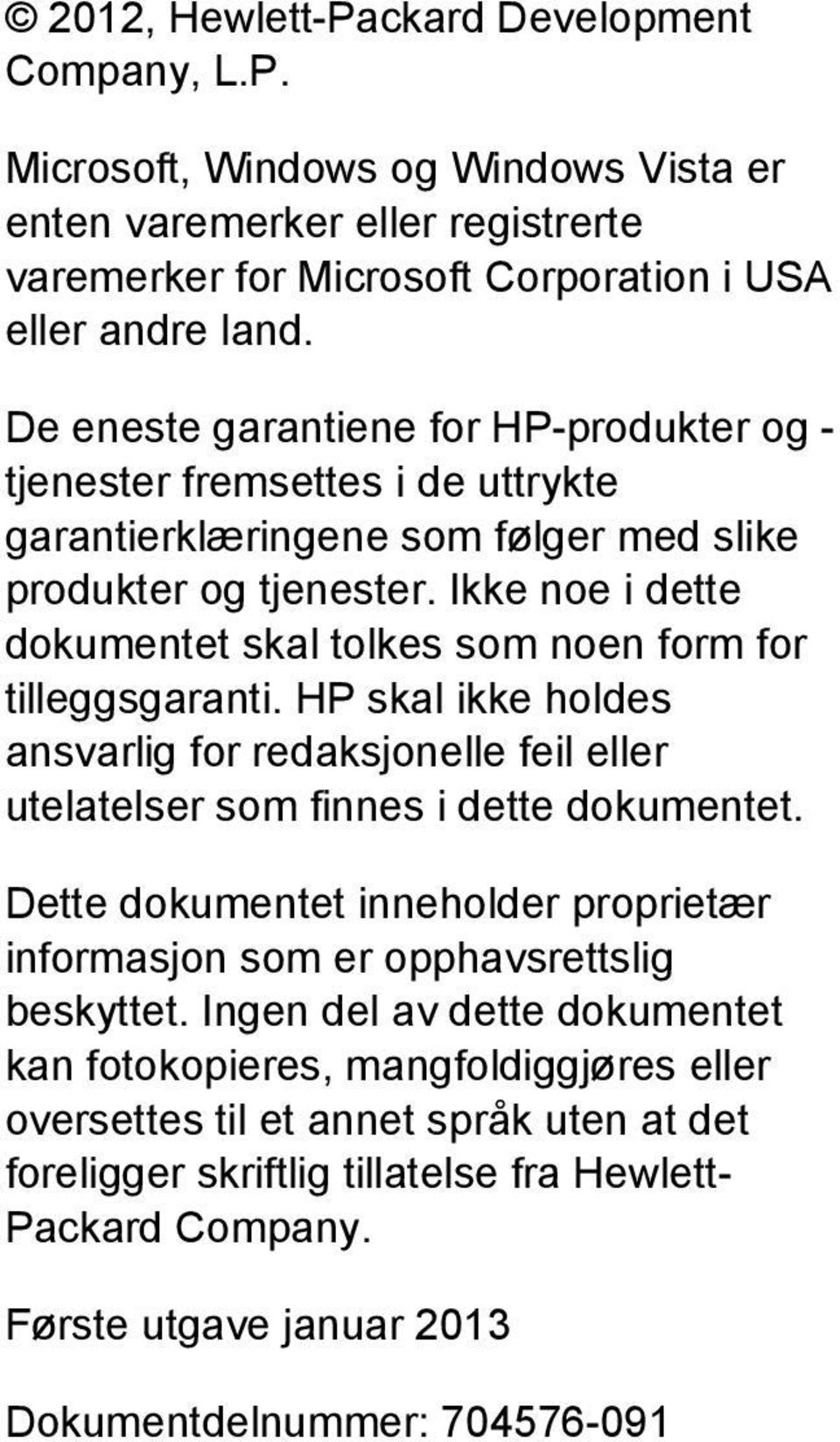 Ikke noe i dette dokumentet skal tolkes som noen form for tilleggsgaranti. HP skal ikke holdes ansvarlig for redaksjonelle feil eller utelatelser som finnes i dette dokumentet.