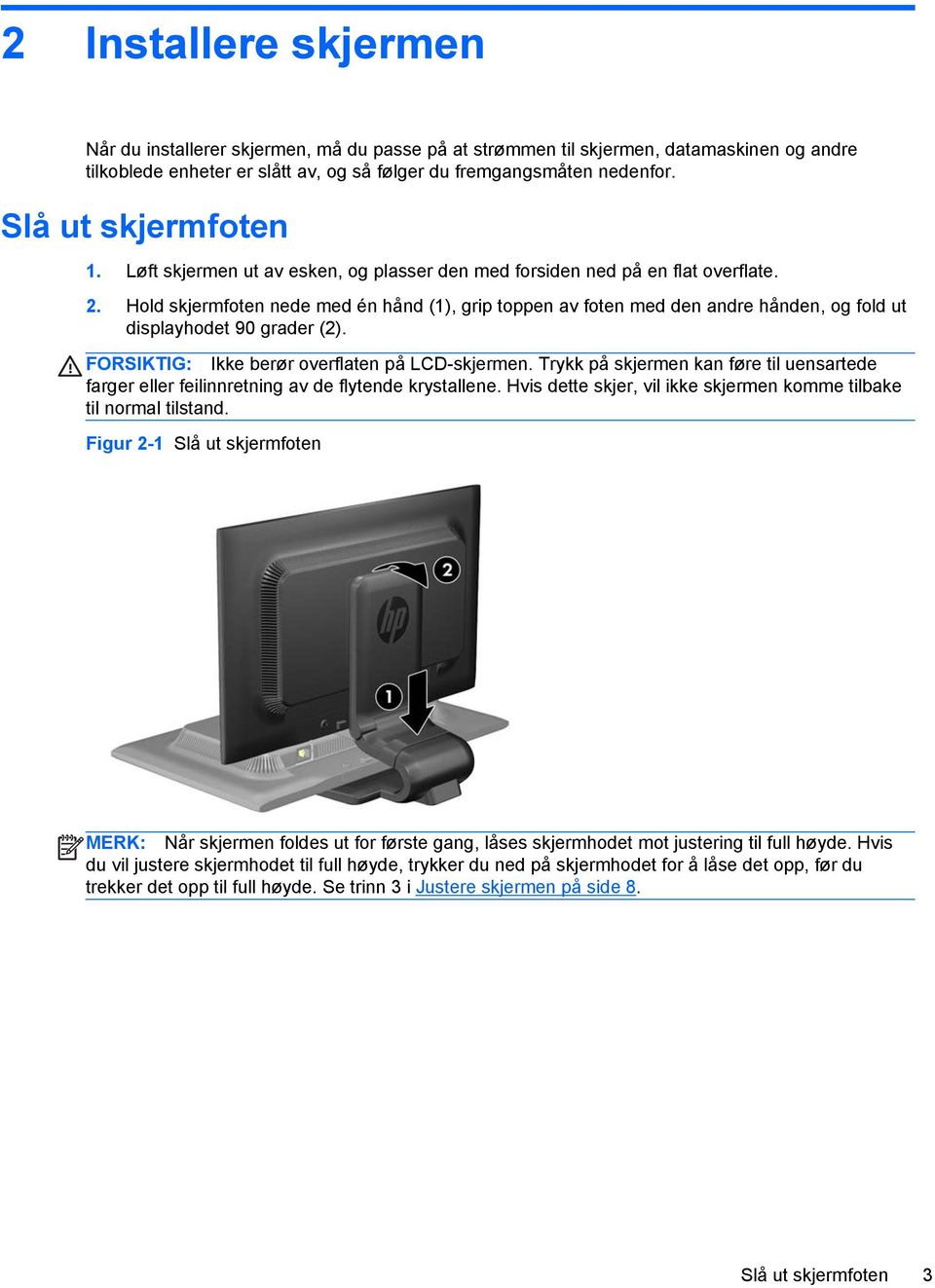 Hold skjermfoten nede med én hånd (1), grip toppen av foten med den andre hånden, og fold ut displayhodet 90 grader (2). FORSIKTIG: Ikke berør overflaten på LCD-skjermen.