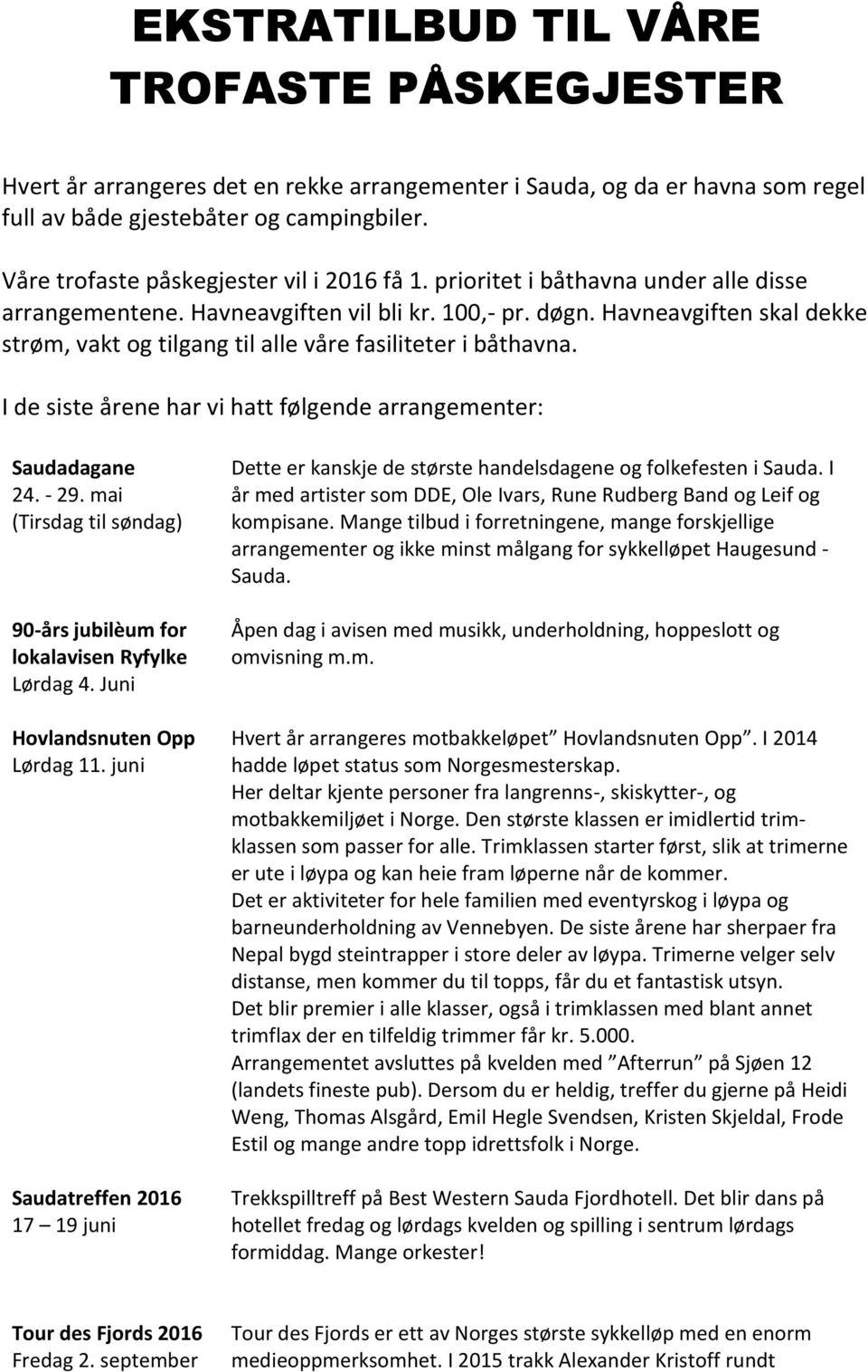 Havneavgiften skal dekke strøm, vakt og tilgang til alle våre fasiliteter i båthavna. I de siste årene har vi hatt følgende arrangementer: Saudadagane 24. - 29.