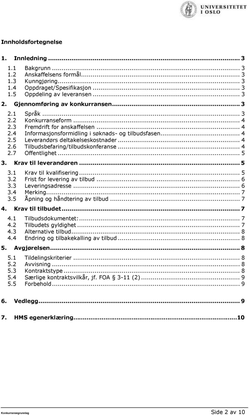 .. 4 2.6 Tilbudsbefaring/tilbudskonferanse... 4 2.7 Offentlighet... 5 3. Krav til leverandøren... 5 3.1 Krav til kvalifisering... 5 3.2 Frist for levering av tilbud... 6 3.3 Leveringsadresse... 6 3.4 Merking.