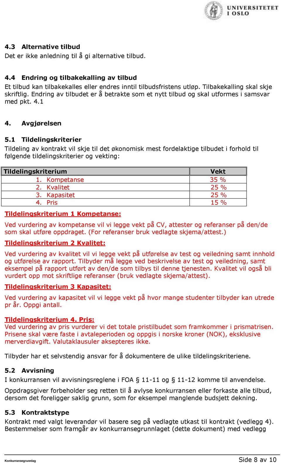 1 Tildelingskriterier Tildeling av kontrakt vil skje til det økonomisk mest fordelaktige tilbudet i forhold til følgende tildelingskriterier og vekting: Tildelingskriterium Vekt 1. Kompetanse 35 % 2.