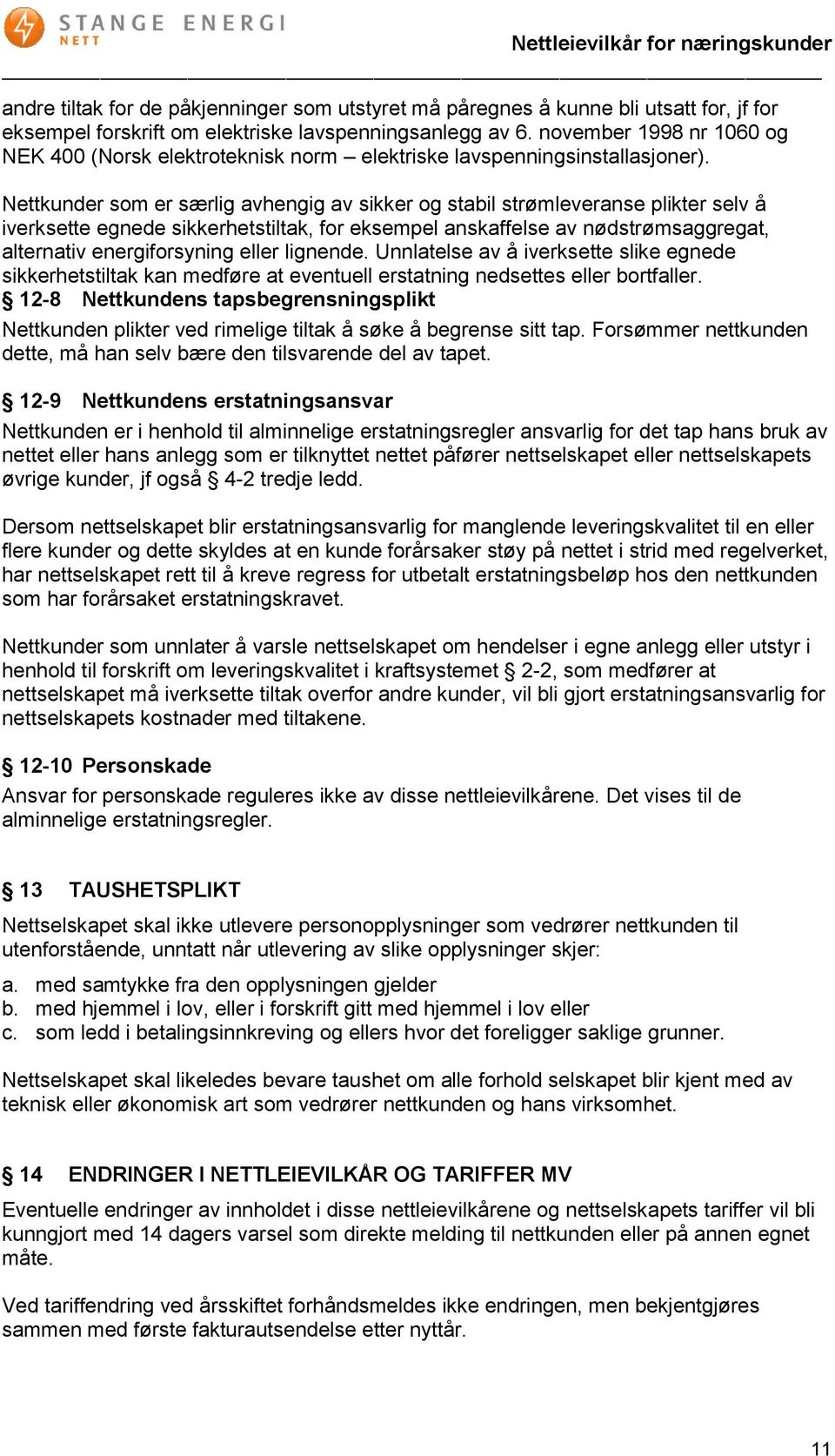 Nettkunder som er særlig avhengig av sikker og stabil strømleveranse plikter selv å iverksette egnede sikkerhetstiltak, for eksempel anskaffelse av nødstrømsaggregat, alternativ energiforsyning eller