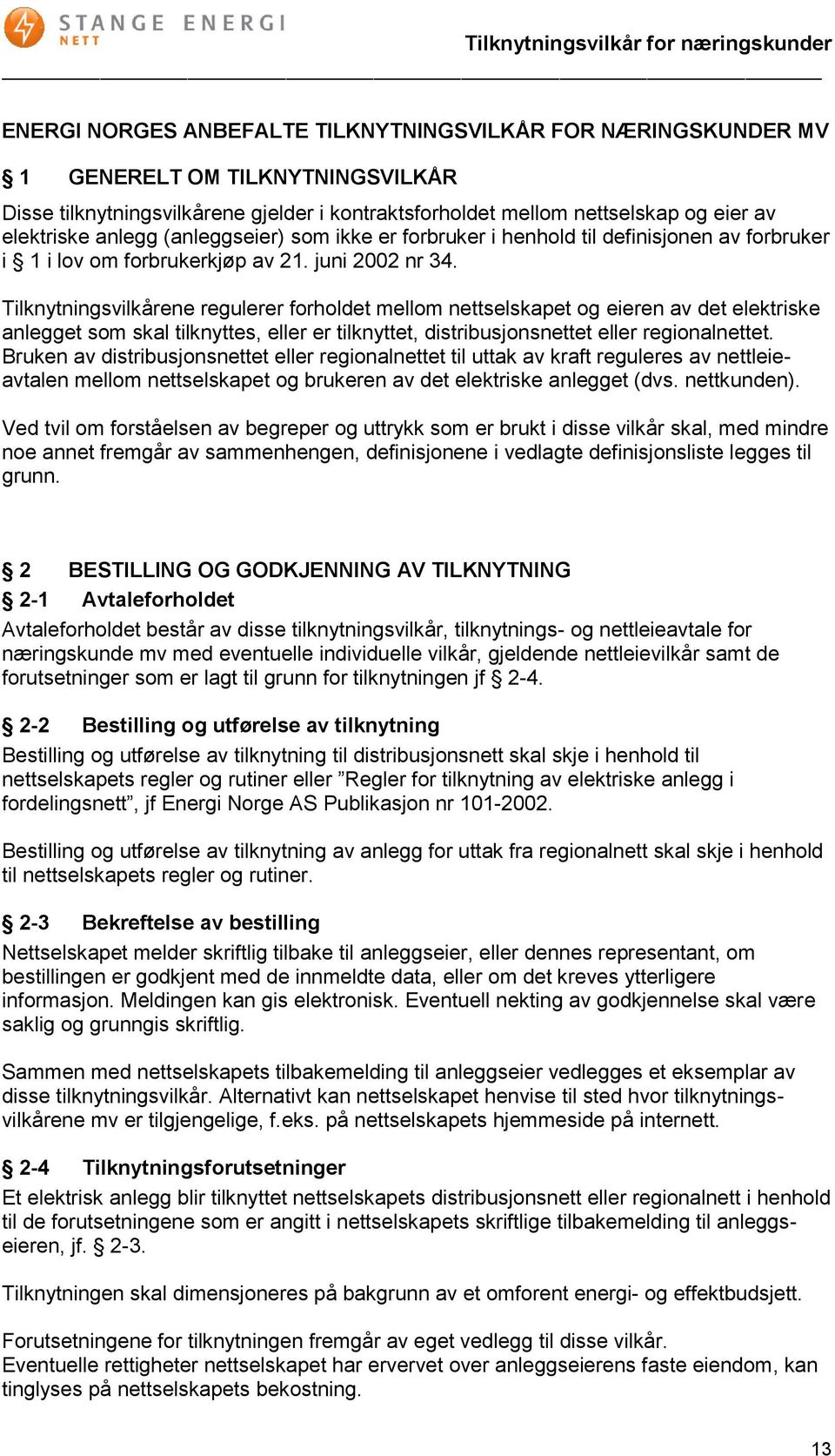 Tilknytningsvilkårene regulerer forholdet mellom nettselskapet og eieren av det elektriske anlegget som skal tilknyttes, eller er tilknyttet, distribusjonsnettet eller regionalnettet.