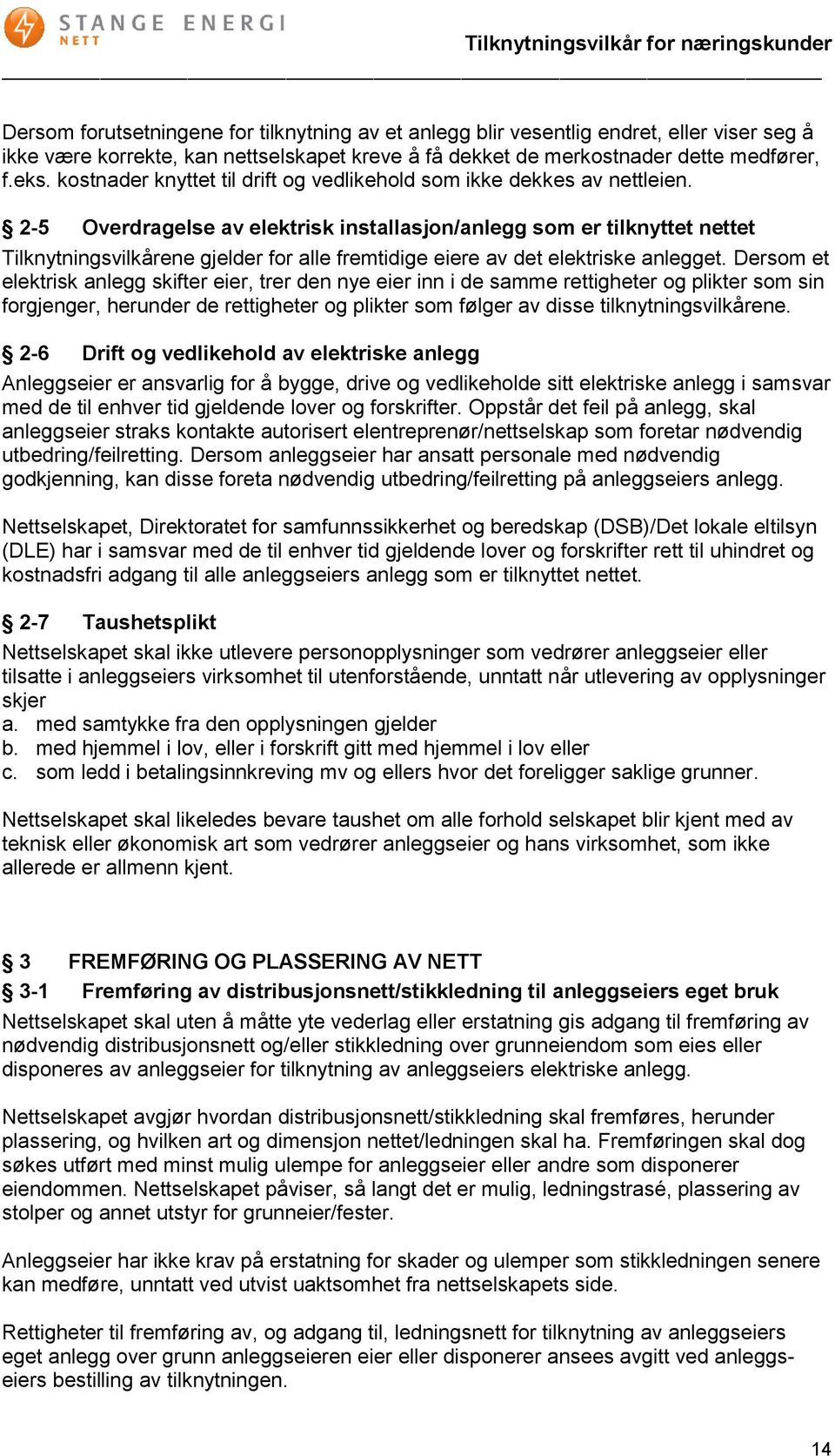 2-5 Overdragelse av elektrisk installasjon/anlegg som er tilknyttet nettet Tilknytningsvilkårene gjelder for alle fremtidige eiere av det elektriske anlegget.