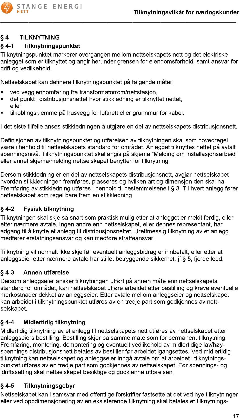 Nettselskapet kan definere tilknytningspunktet på følgende måter: ved veggjennomføring fra transformatorrom/nettstasjon, det punkt i distribusjonsnettet hvor stikkledning er tilknyttet nettet, eller