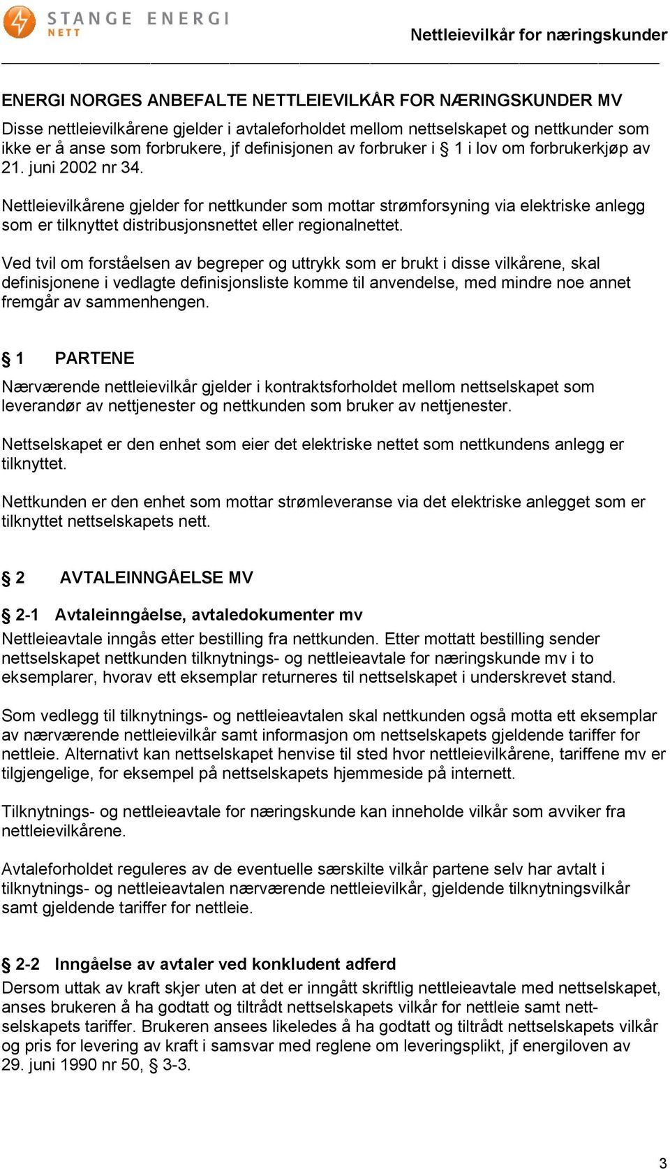 Nettleievilkårene gjelder for nettkunder som mottar strømforsyning via elektriske anlegg som er tilknyttet distribusjonsnettet eller regionalnettet.