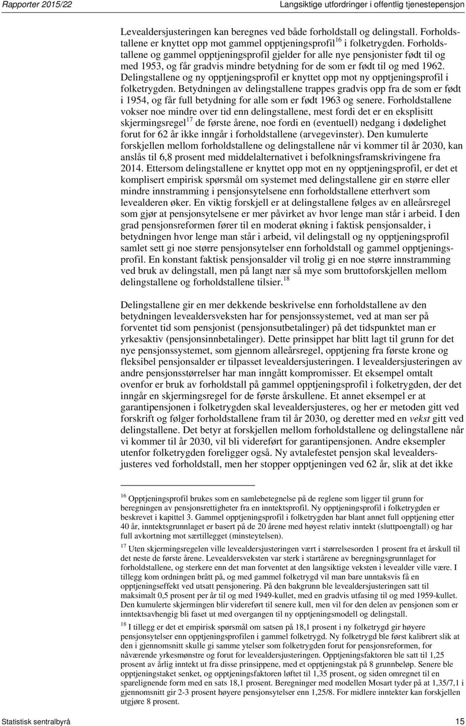 Forholdstallene og gammel opptjeningsprofil gjelder for alle nye pensjonister født til og med 1953, og får gradvis mindre betydning for de som er født til og med 1962.