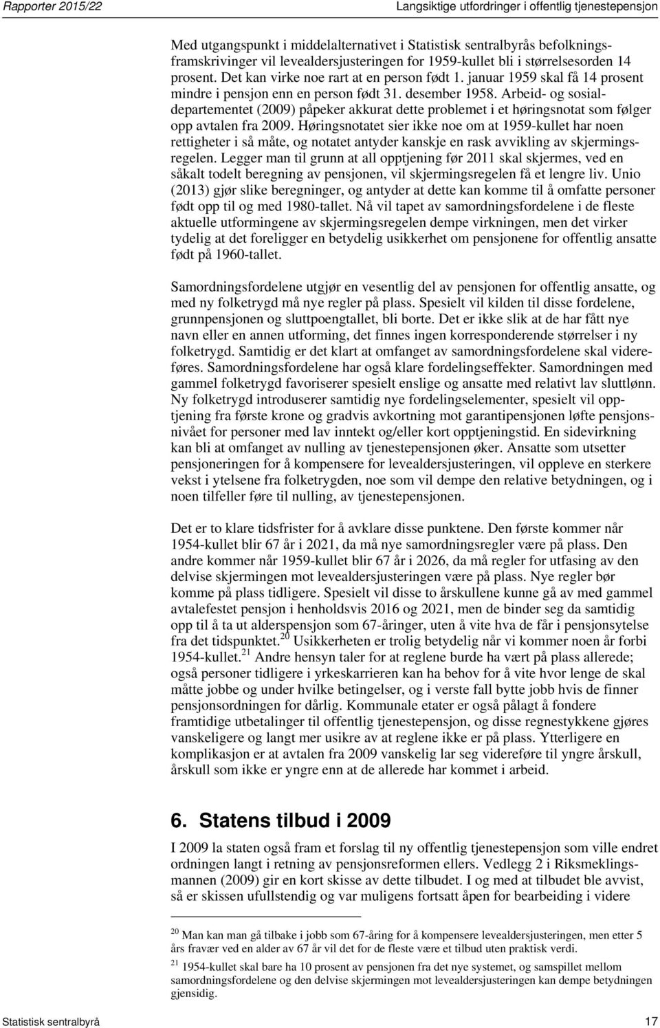 Arbeid- og sosialdepartementet (2009) påpeker akkurat dette problemet i et høringsnotat som følger opp avtalen fra 2009.