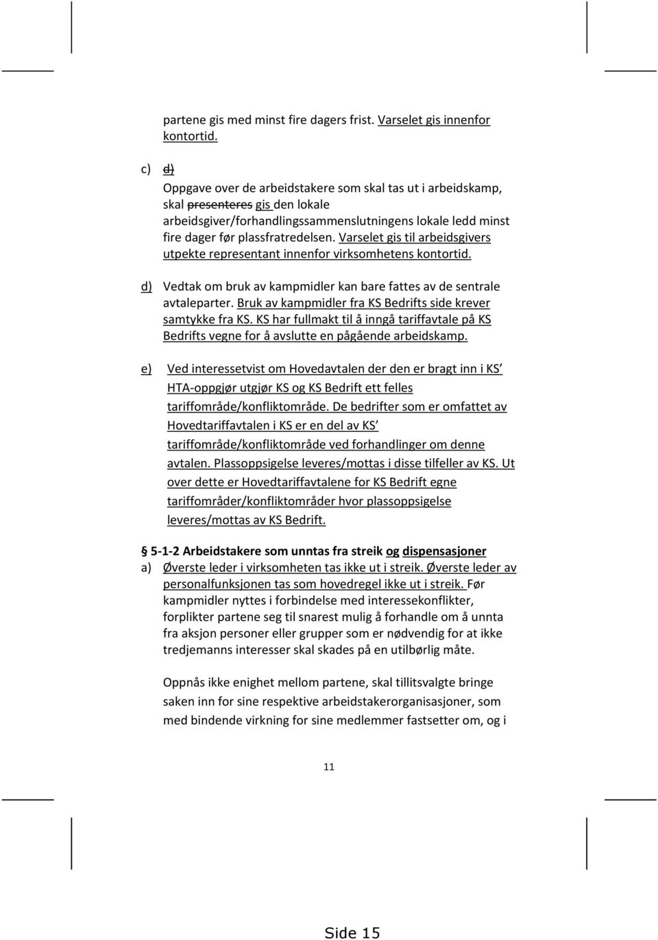 Varselet gis til arbeidsgivers utpekte representant innenfor virksomhetens kontortid. d) Vedtak om bruk av kampmidler kan bare fattes av de sentrale avtaleparter.