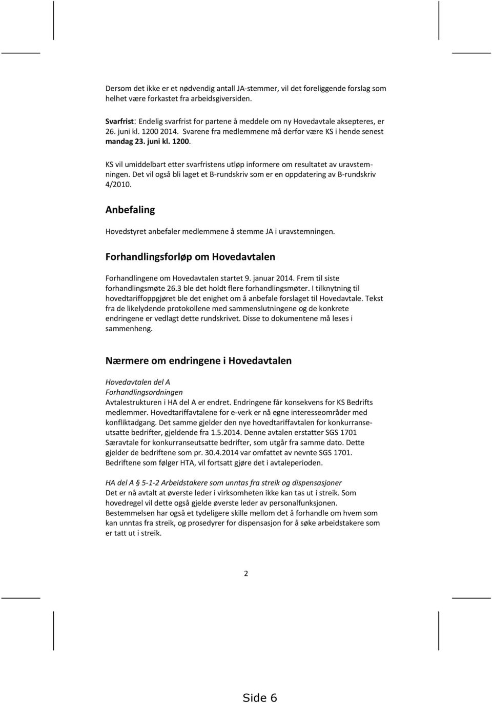 Det vil også bli laget et B-rundskriv som er en oppdatering av B-rundskriv 4/2010. Anbefaling Hovedstyret anbefaler medlemmene å stemme JA i uravstemningen.