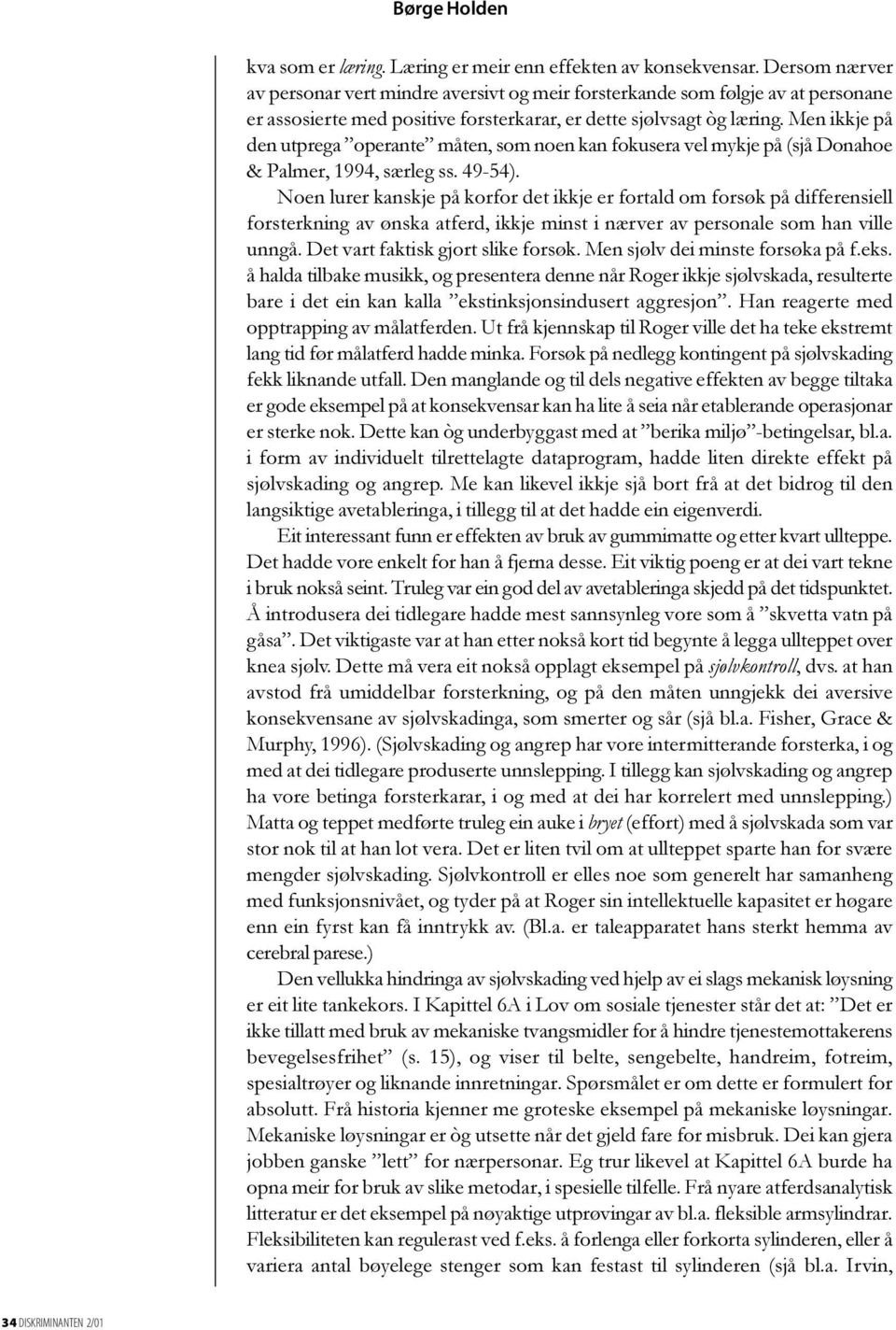 Men ikkje på den utprega operante måten, som noen kan fokusera vel mykje på (sjå Donahoe & Palmer, 1994, særleg ss. 49-54).