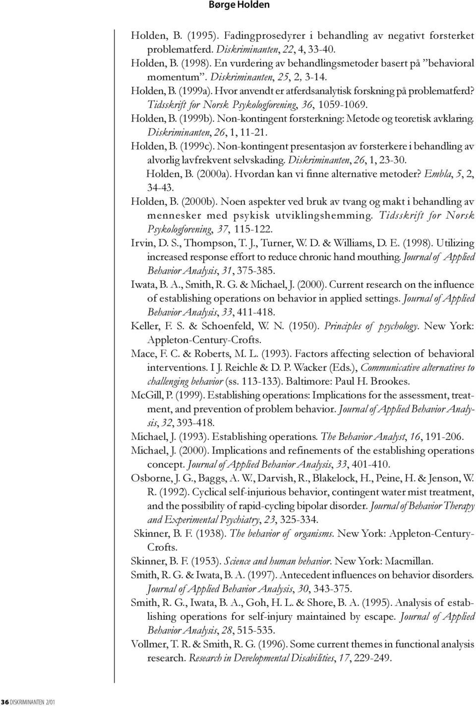 Tidsskrift for Norsk Psykologforening, 36, 1059-1069. Holden, B. (1999b). Non-kontingent forsterkning: Metode og teoretisk avklaring. Diskriminanten, 26, 1, 11-21. Holden, B. (1999c).